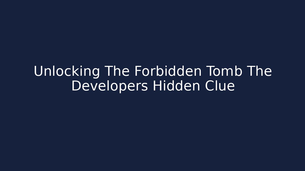 Unlocking The Forbidden Tomb The Developers Hidden Clue - Método de Aprovação