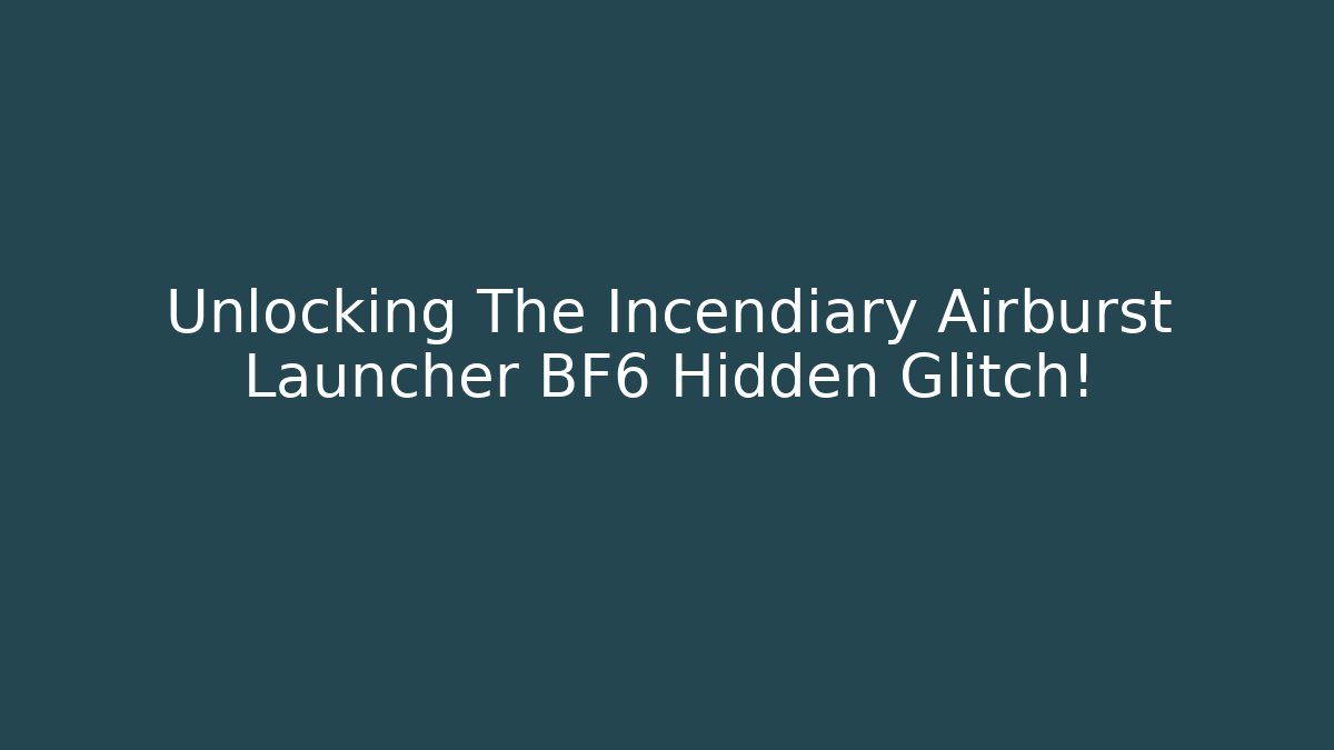 Unlocking The Incendiary Airburst Launcher BF6 Hidden Glitch!