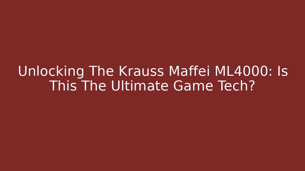 Unlocking The Krauss Maffei ML4000: Is This The Ultimate Game Tech?