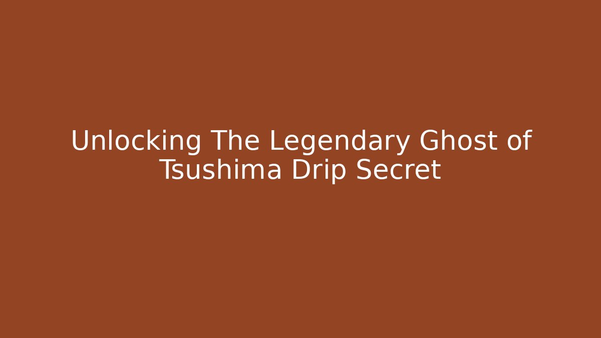 Unlocking The Legendary Ghost of Tsushima Drip Secret - Método de Aprovação