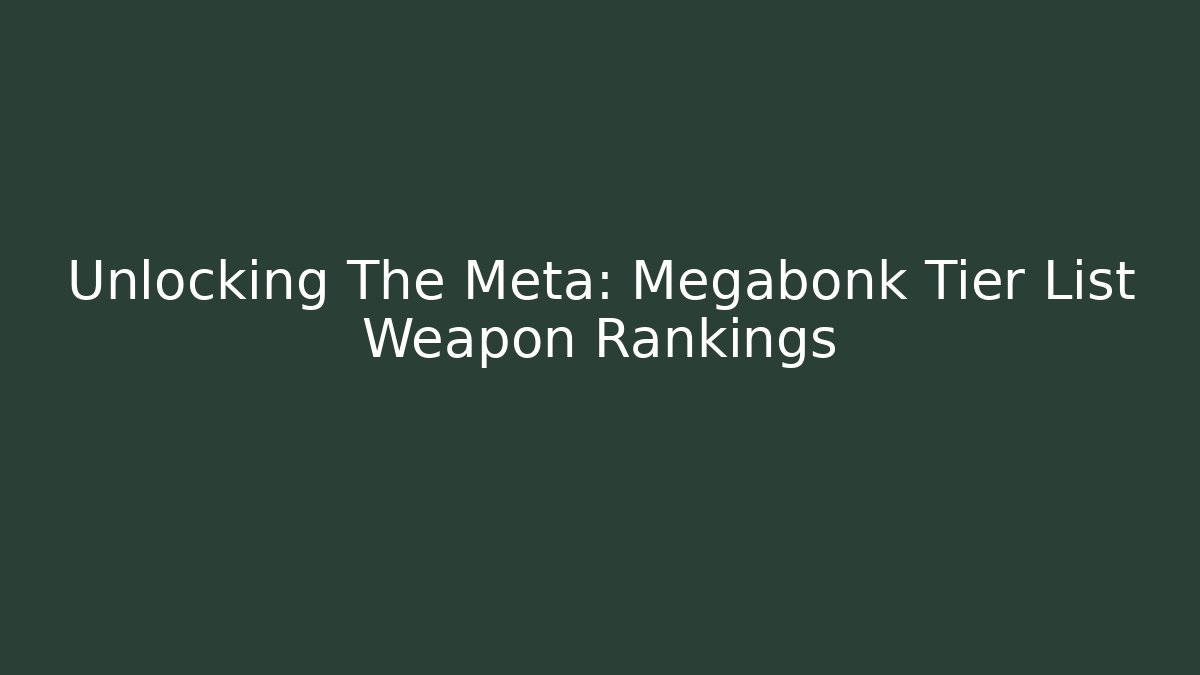 Unlocking The Meta: Megabonk Tier List Weapon Rankings