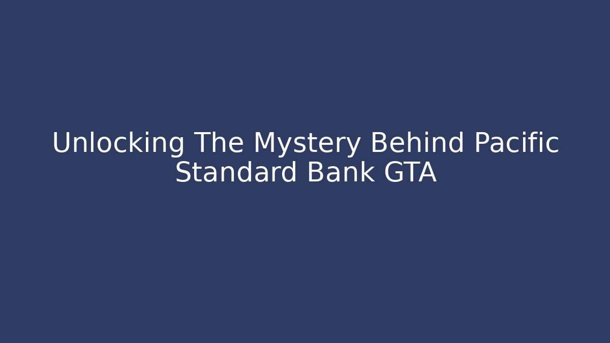 Unlocking The Mystery Behind Pacific Standard Bank GTA