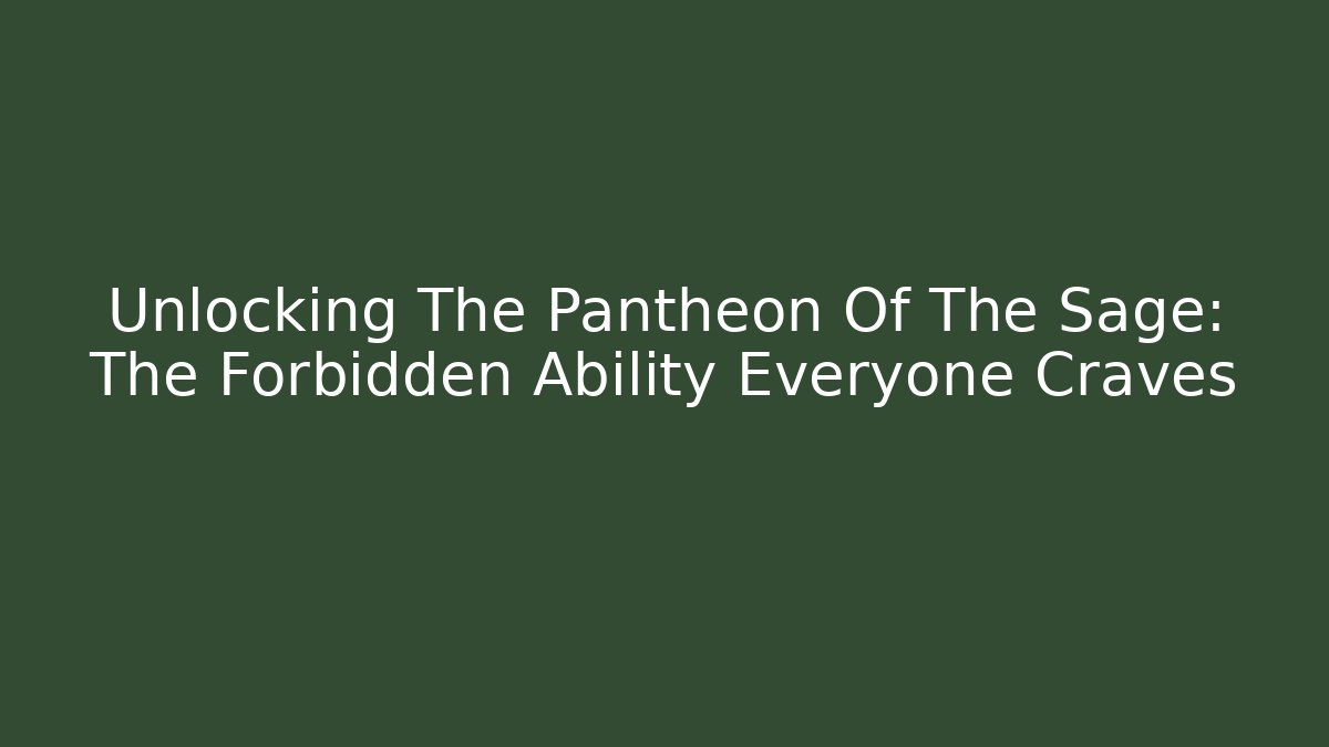 Unlocking The Pantheon Of The Sage: The Forbidden Ability Everyone Craves