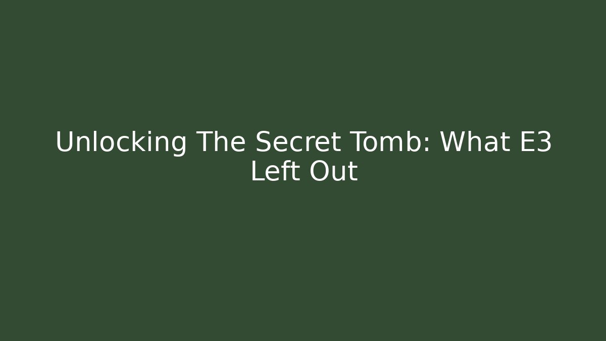 Unlocking The Secret Tomb: What E3 Left Out