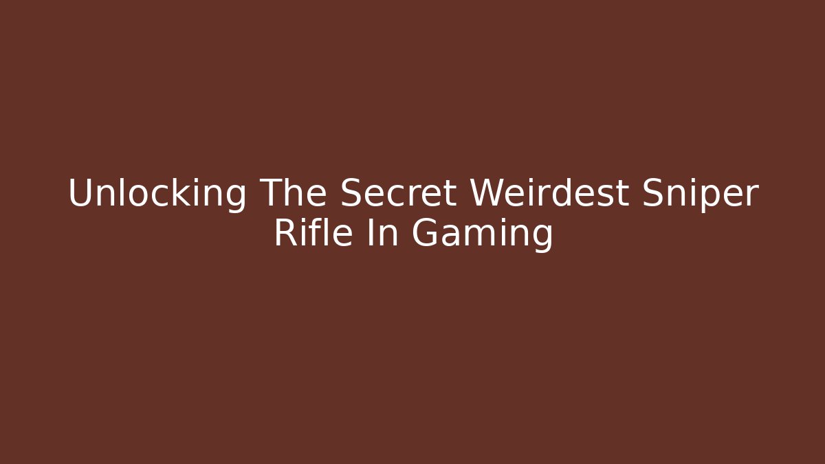 Unlocking The Secret Weirdest Sniper Rifle In Gaming