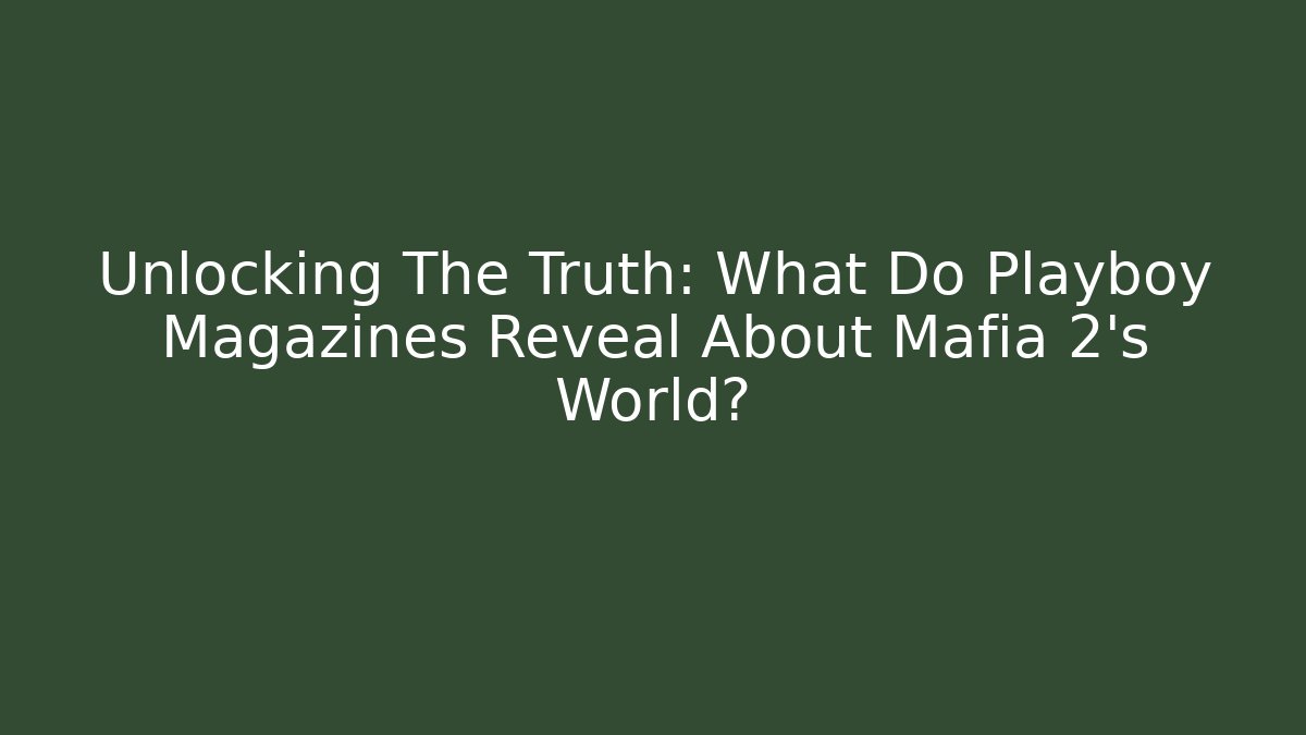 Unlocking The Truth: What Do Playboy Magazines Reveal About Mafia 2's World?