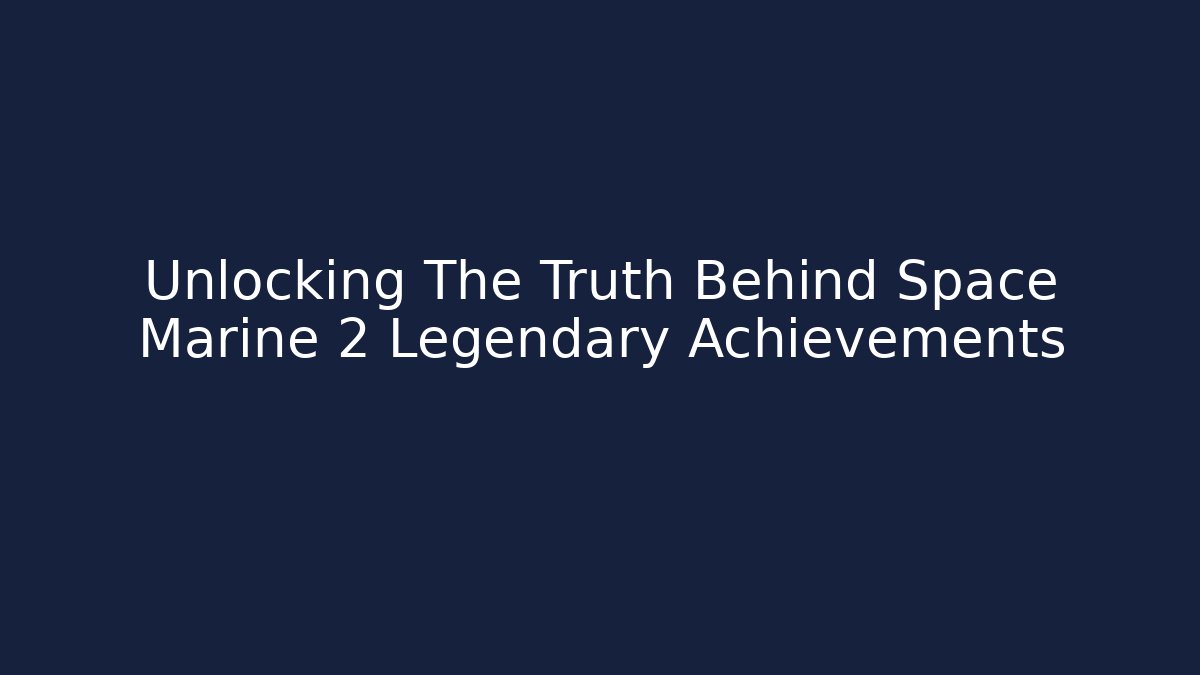 Unlocking The Truth Behind Space Marine 2 Legendary Achievements