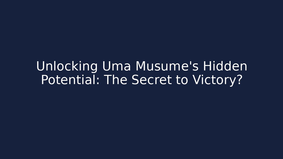 Unlocking Uma Musume's Hidden Potential: The Secret to Victory?