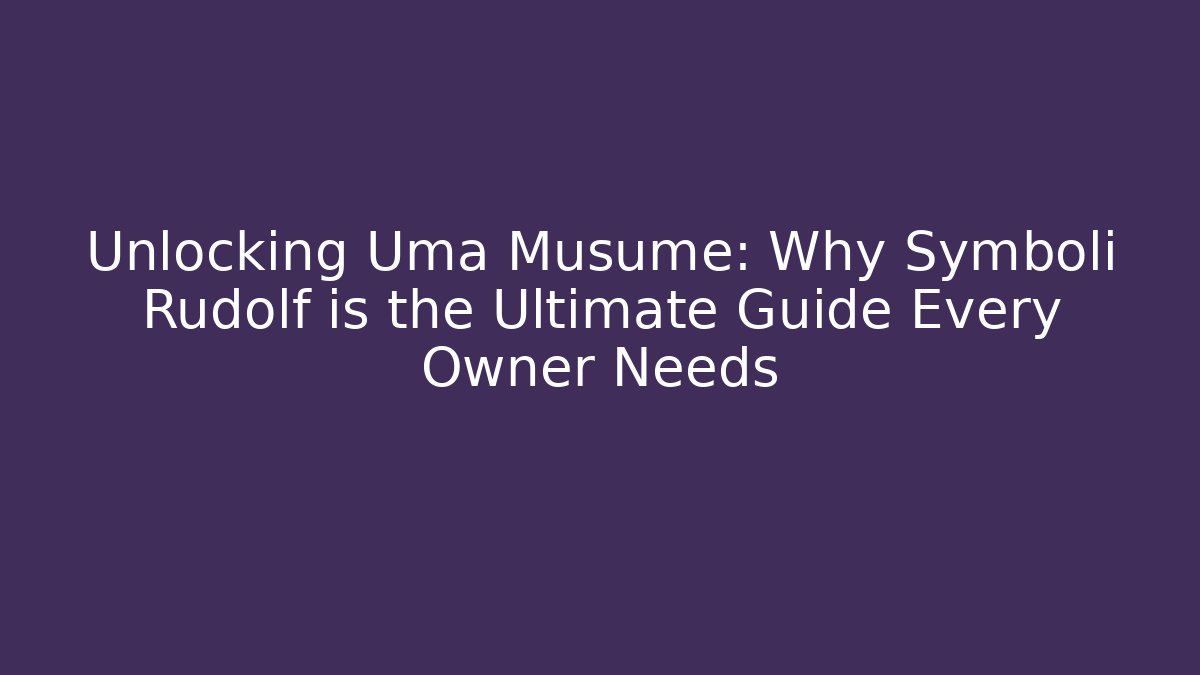 Unlocking Uma Musume: Why Symboli Rudolf is the Ultimate Guide Every Owner Needs