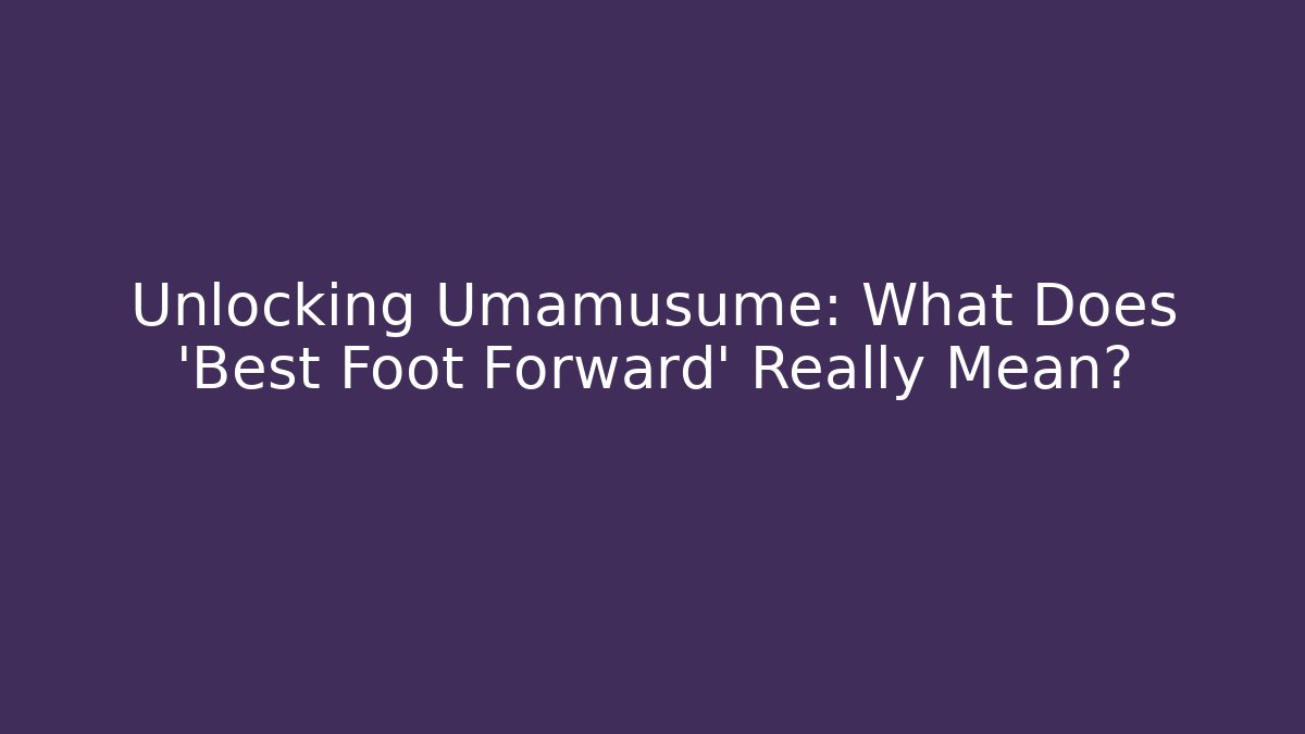 Unlocking Umamusume: What Does 'Best Foot Forward' Really Mean? - Método de Aprovação