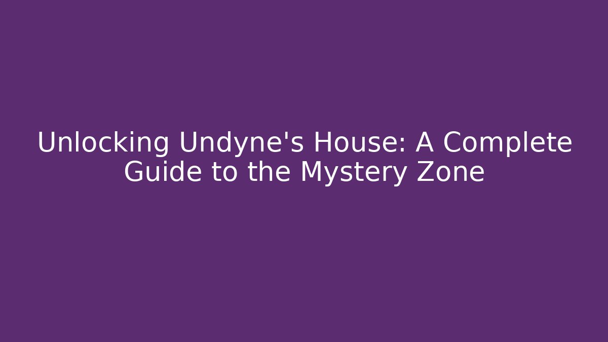 Unlocking Undyne's House: A Complete Guide to the Mystery Zone - Método de Aprovação