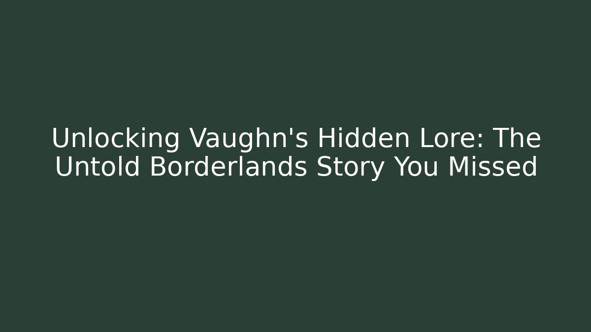 Unlocking Vaughn's Hidden Lore: The Untold Borderlands Story You Missed - Método de Aprovação