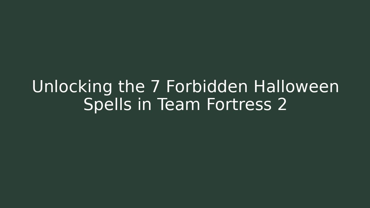 Unlocking the 7 Forbidden Halloween Spells in Team Fortress 2