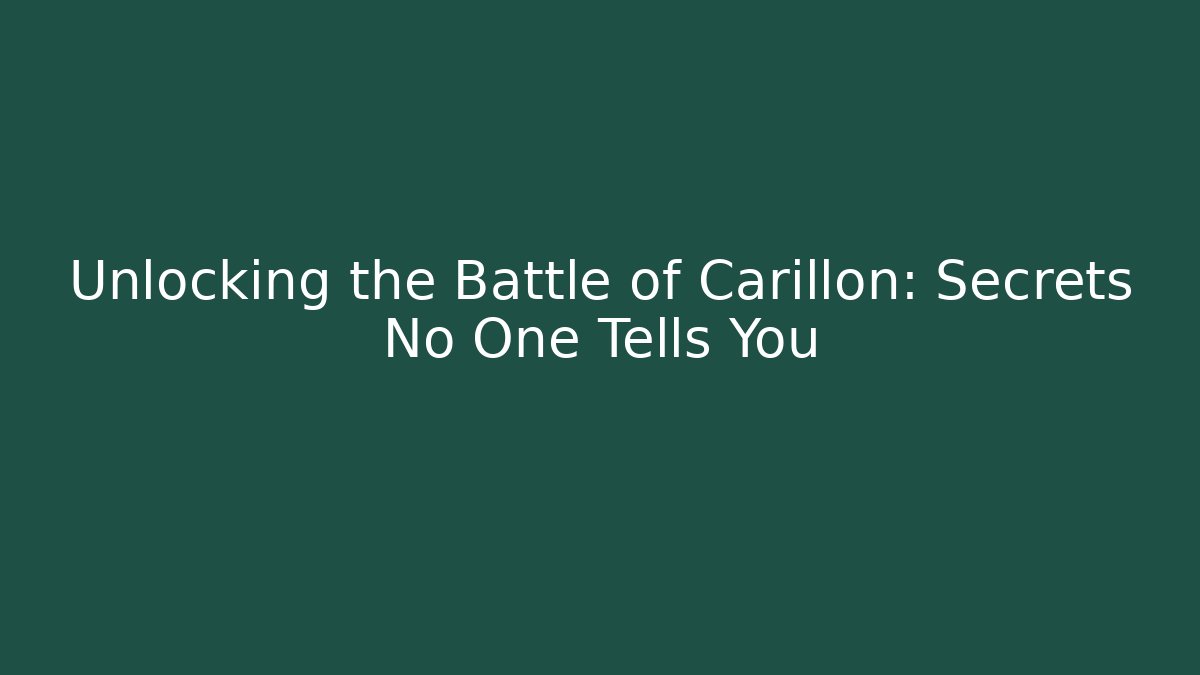 Unlocking the Battle of Carillon: Secrets No One Tells You