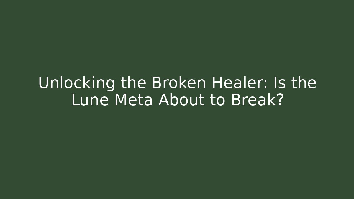 Unlocking the Broken Healer: Is the Lune Meta About to Break?