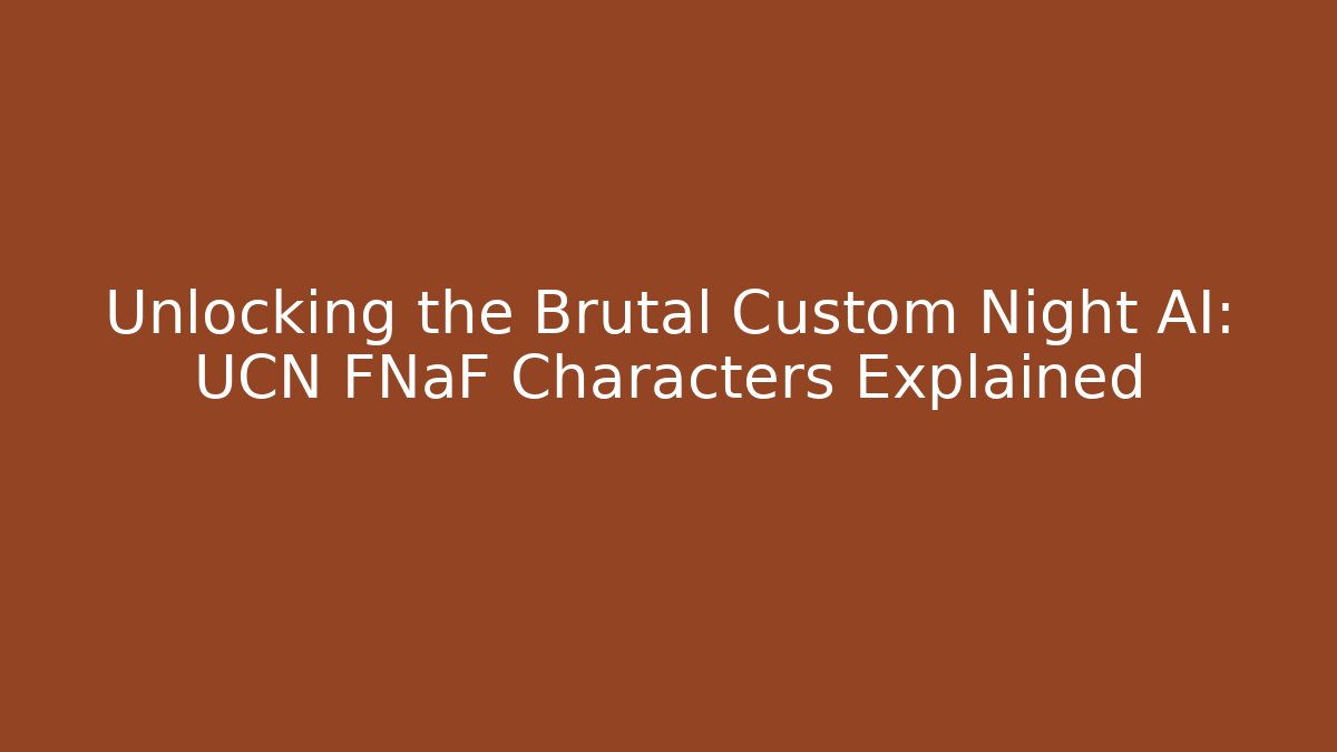 Unlocking the Brutal Custom Night AI: UCN FNaF Characters Explained
