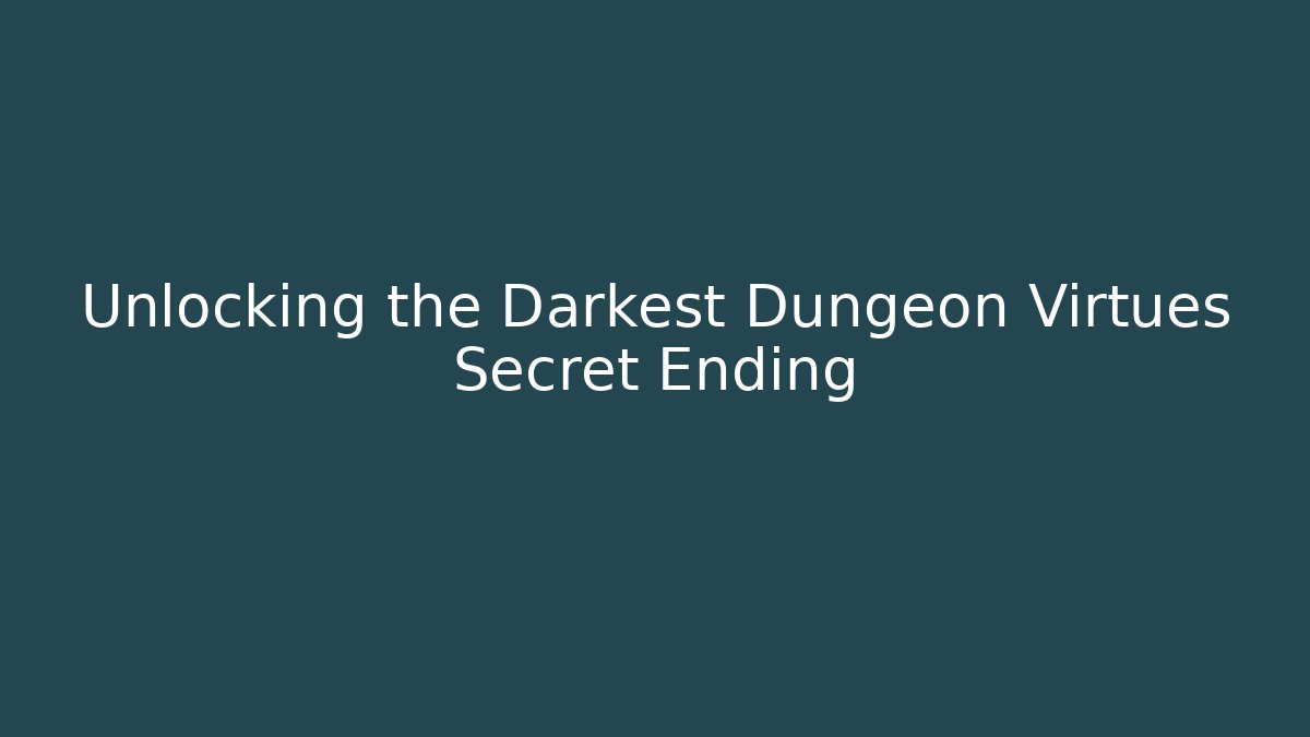 Unlocking the Darkest Dungeon Virtues Secret Ending - Método de Aprovação