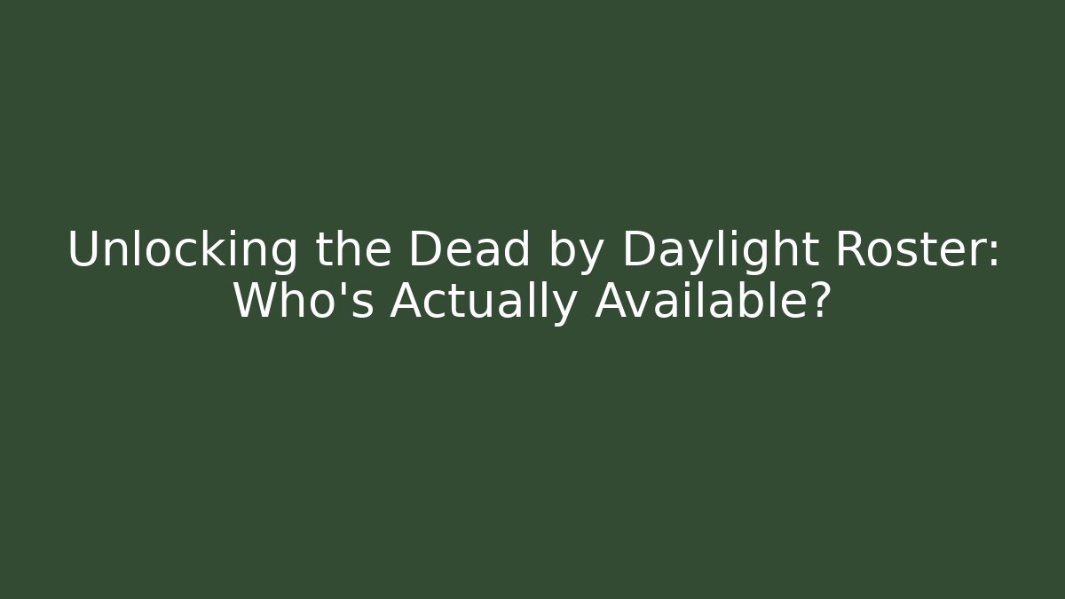 Unlocking the Dead by Daylight Roster: Who's Actually Available?