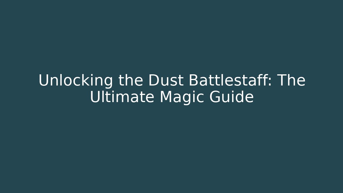 Unlocking the Dust Battlestaff: The Ultimate Magic Guide - Método de Aprovação
