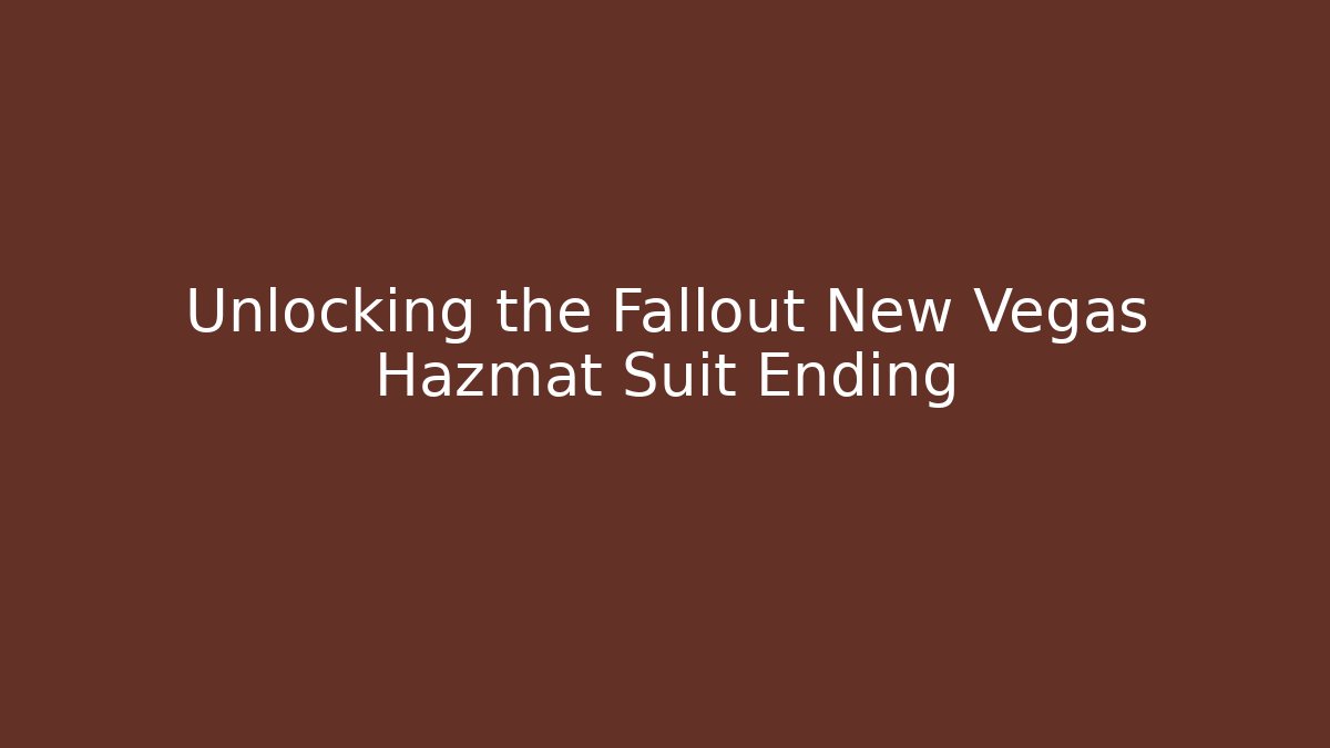 Unlocking the Fallout New Vegas Hazmat Suit Ending