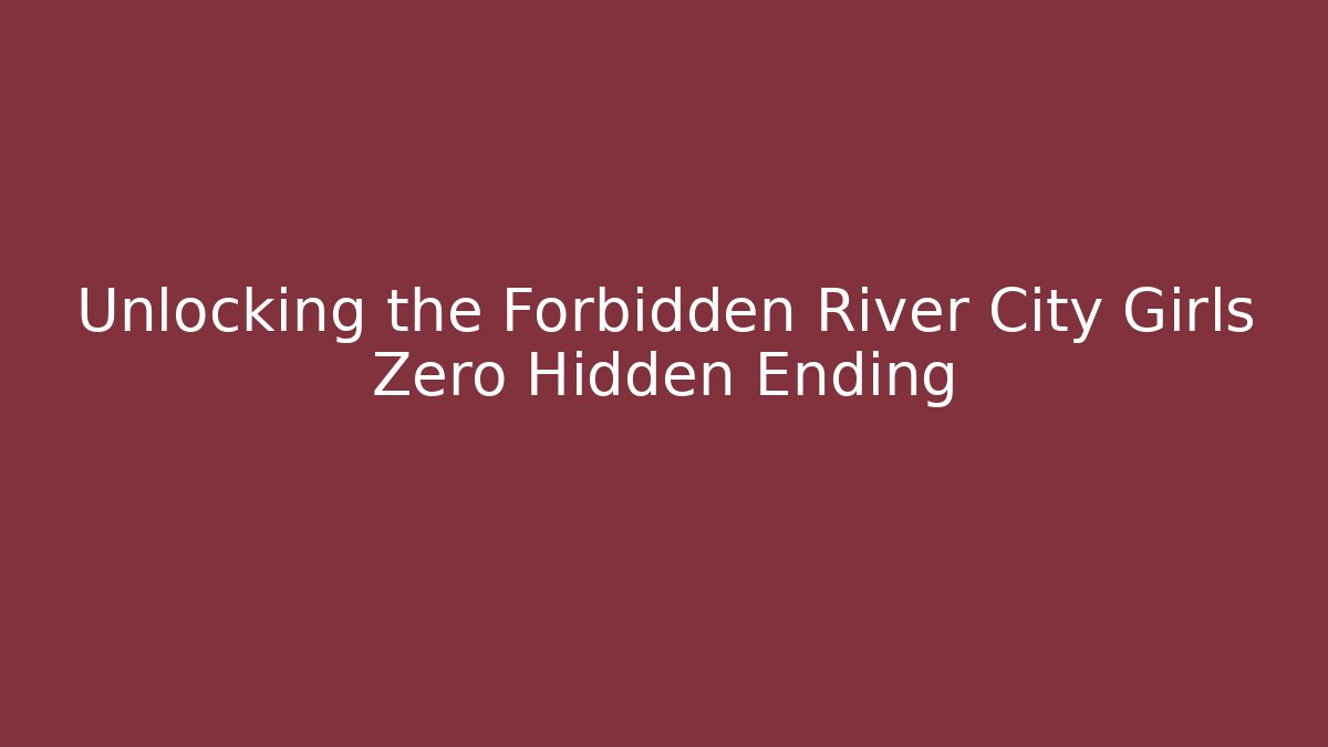 Unlocking the Forbidden River City Girls Zero Hidden Ending
