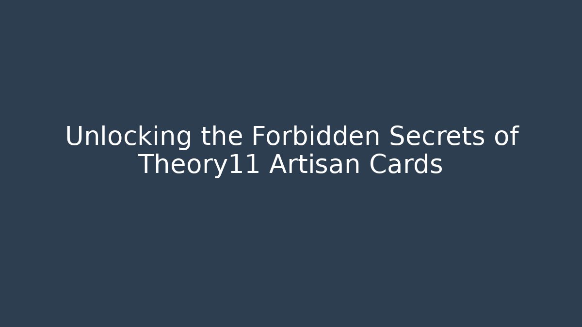 Unlocking the Forbidden Secrets of Theory11 Artisan Cards