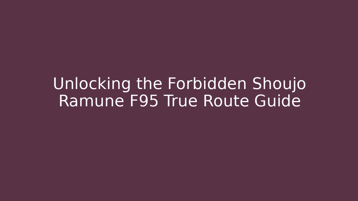 Unlocking the Forbidden Shoujo Ramune F95 True Route Guide