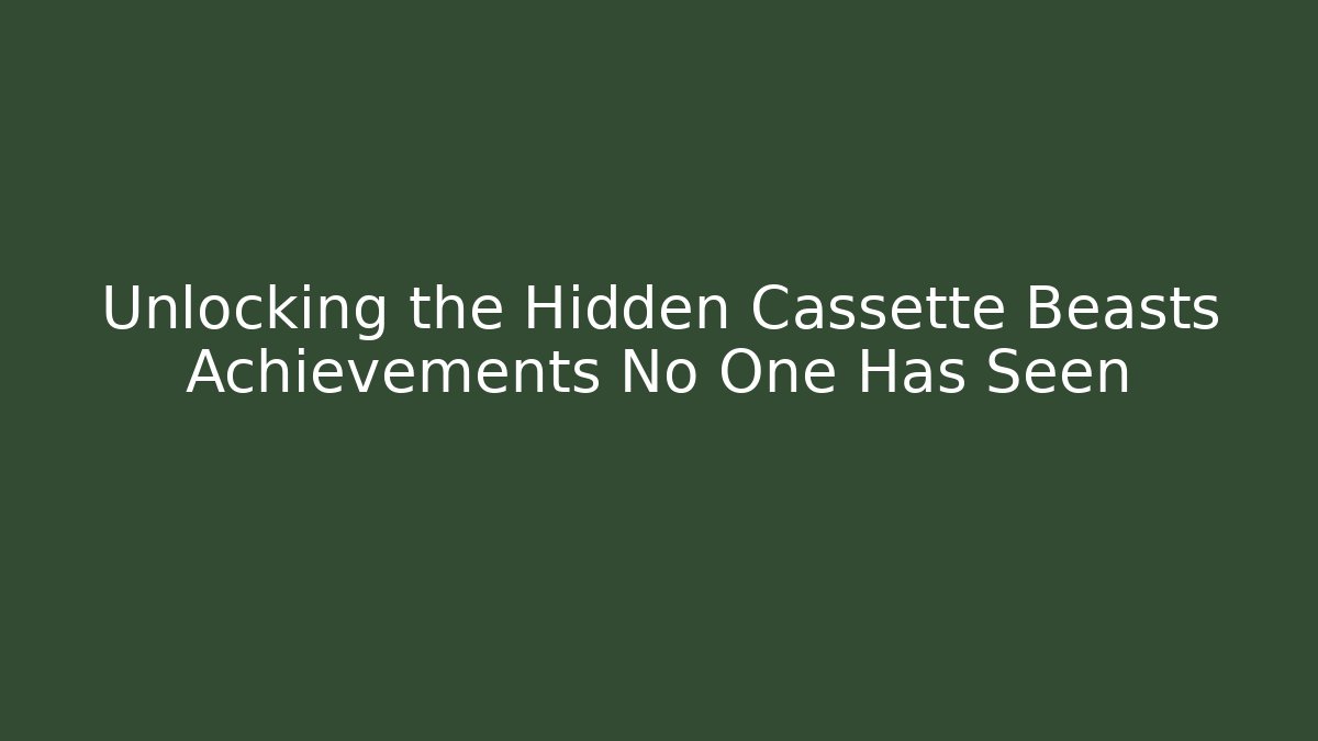 Unlocking the Hidden Cassette Beasts Achievements No One Has Seen