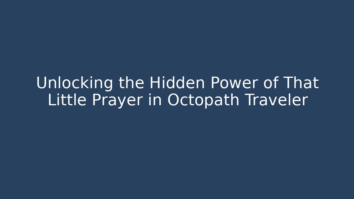 Unlocking the Hidden Power of That Little Prayer in Octopath Traveler