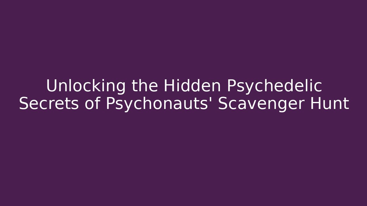 Unlocking the Hidden Psychedelic Secrets of Psychonauts' Scavenger Hunt