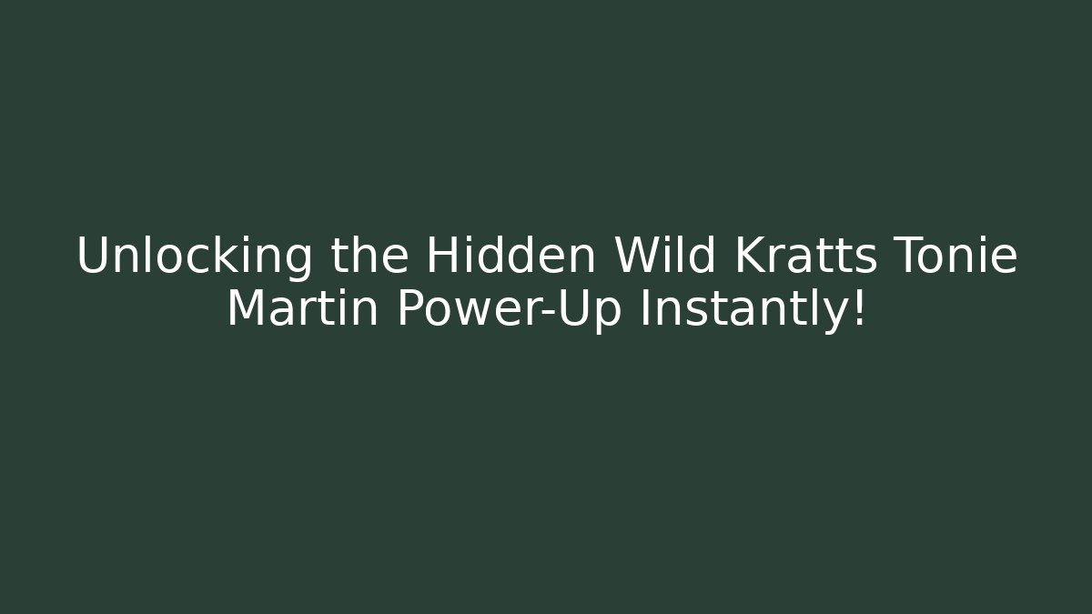 Unlocking the Hidden Wild Kratts Tonie Martin Power-Up Instantly!