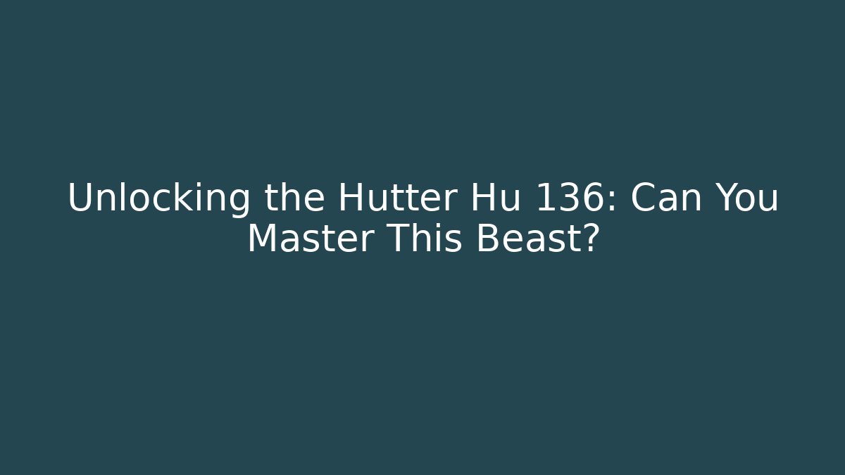 Unlocking the Hutter Hu 136: Can You Master This Beast? - Método de Aprovação
