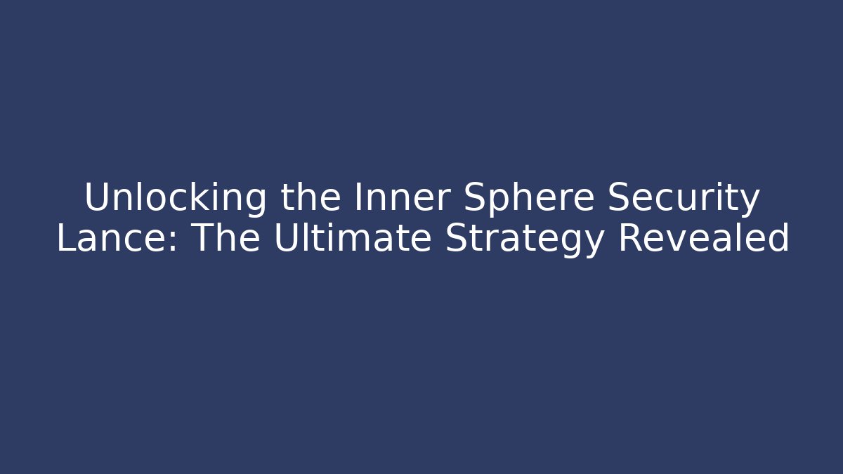 Unlocking the Inner Sphere Security Lance: The Ultimate Strategy Revealed - Método de Aprovação