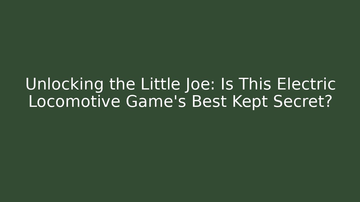 Unlocking the Little Joe: Is This Electric Locomotive Game's Best Kept Secret?