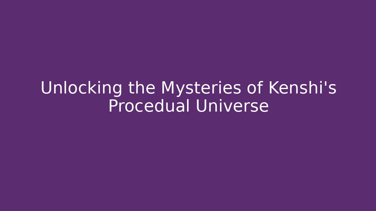 Unlocking the Mysteries of Kenshi's Procedual Universe