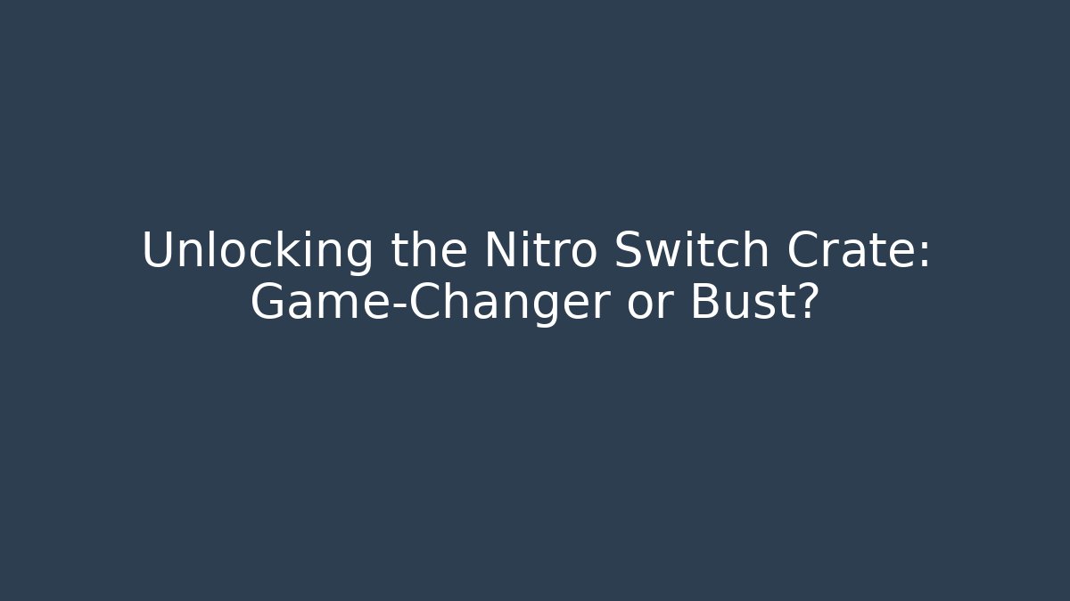 Unlocking the Nitro Switch Crate: Game-Changer or Bust?