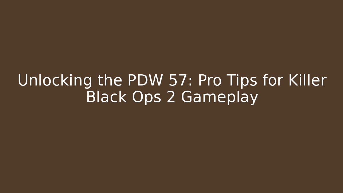 Unlocking the PDW 57: Pro Tips for Killer Black Ops 2 Gameplay - Método de Aprovação