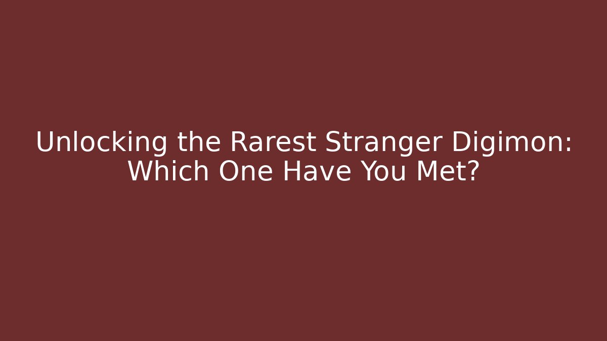 Unlocking the Rarest Stranger Digimon: Which One Have You Met?