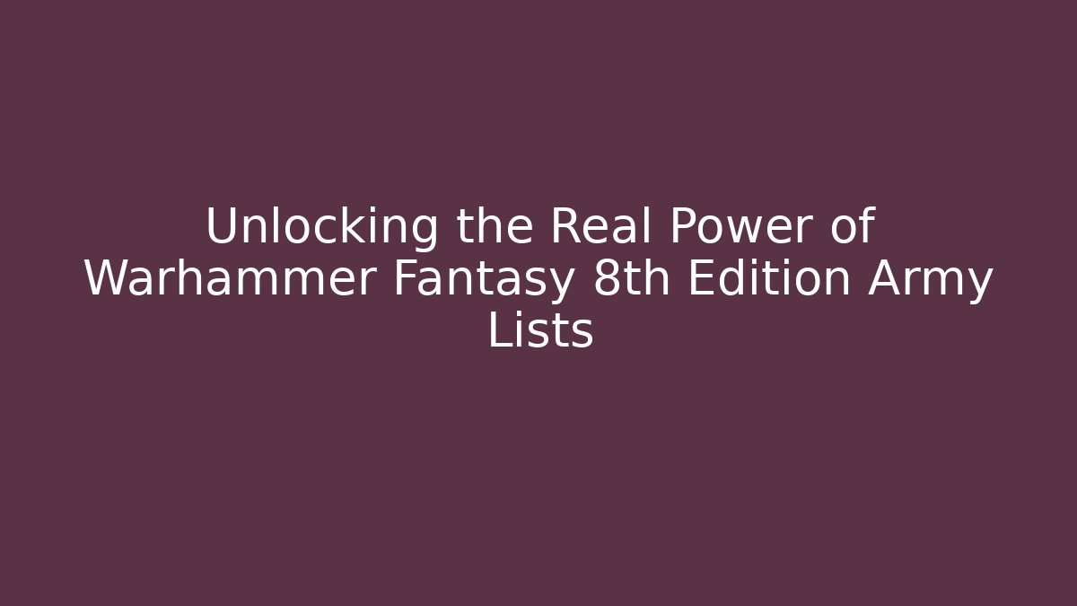 Unlocking the Real Power of Warhammer Fantasy 8th Edition Army Lists