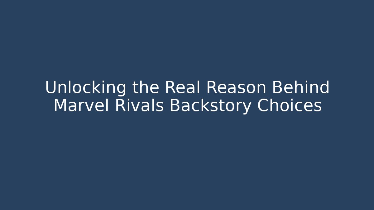 Unlocking the Real Reason Behind Marvel Rivals Backstory Choices