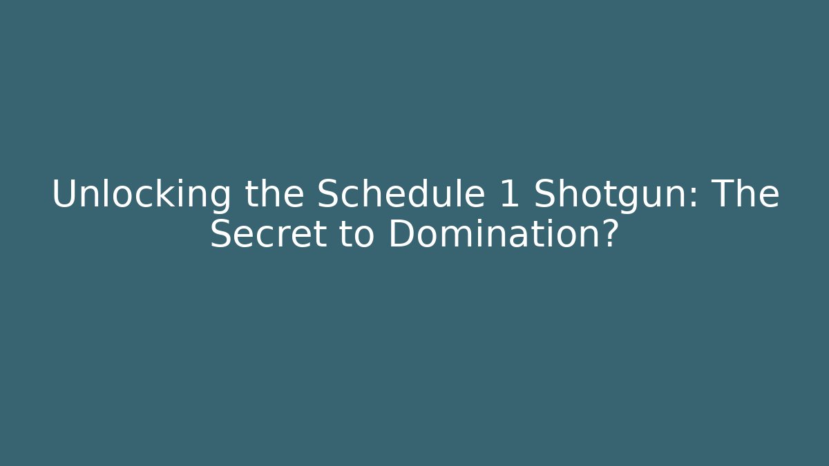 Unlocking the Schedule 1 Shotgun: The Secret to Domination?