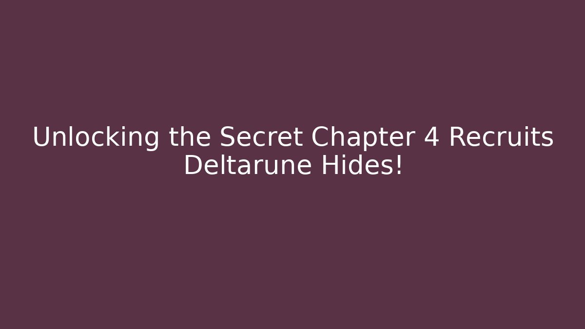 Unlocking the Secret Chapter 4 Recruits Deltarune Hides!