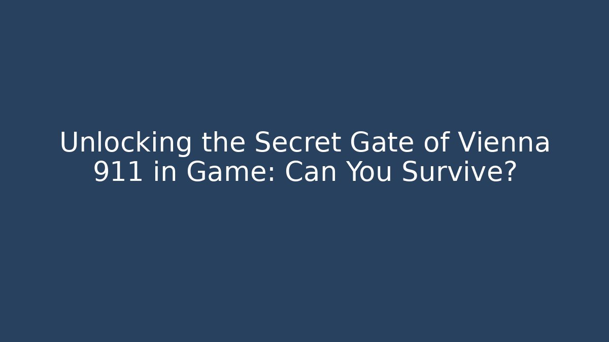 Unlocking the Secret Gate of Vienna 911 in Game: Can You Survive?