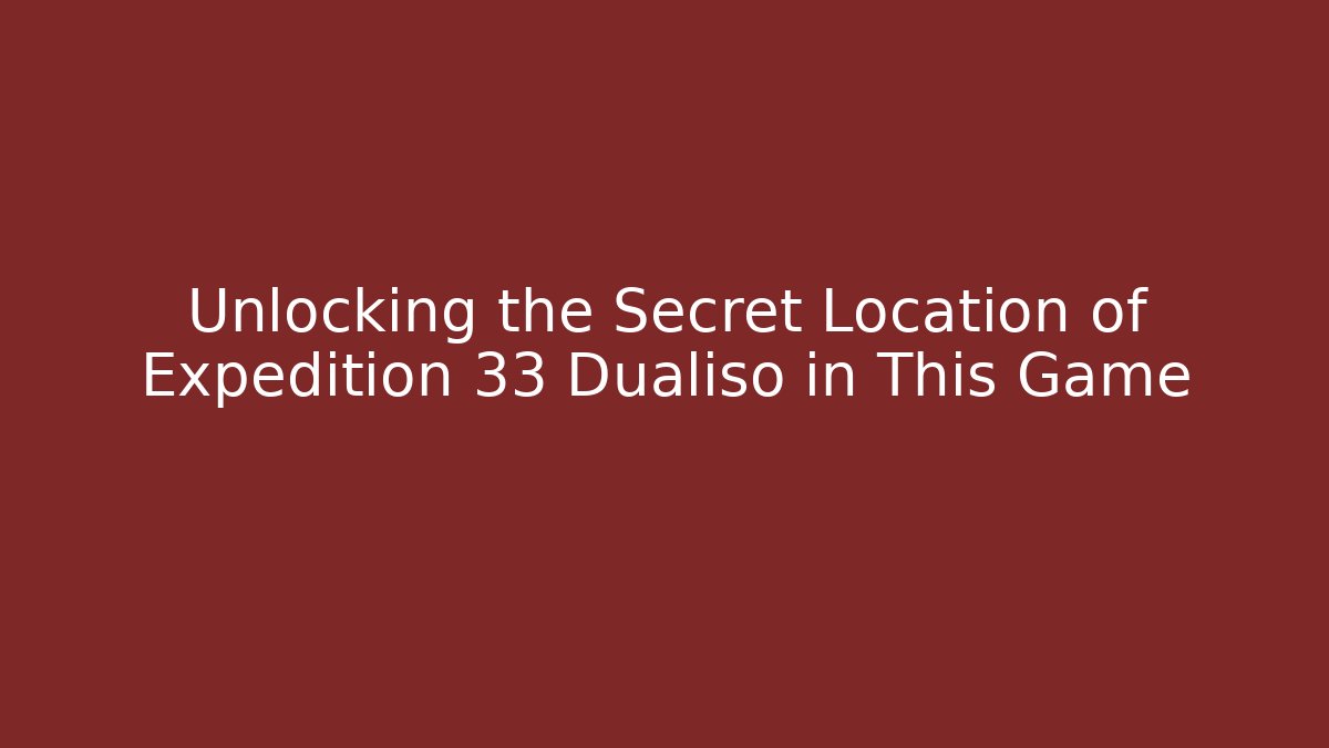 Unlocking the Secret Location of Expedition 33 Dualiso in This Game