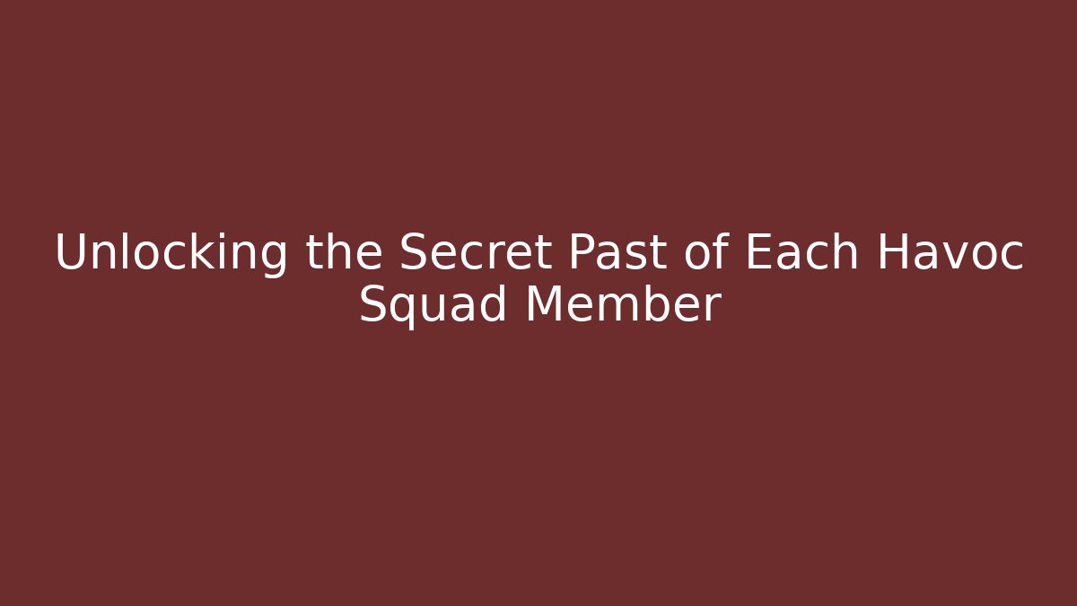 Unlocking the Secret Past of Each Havoc Squad Member
