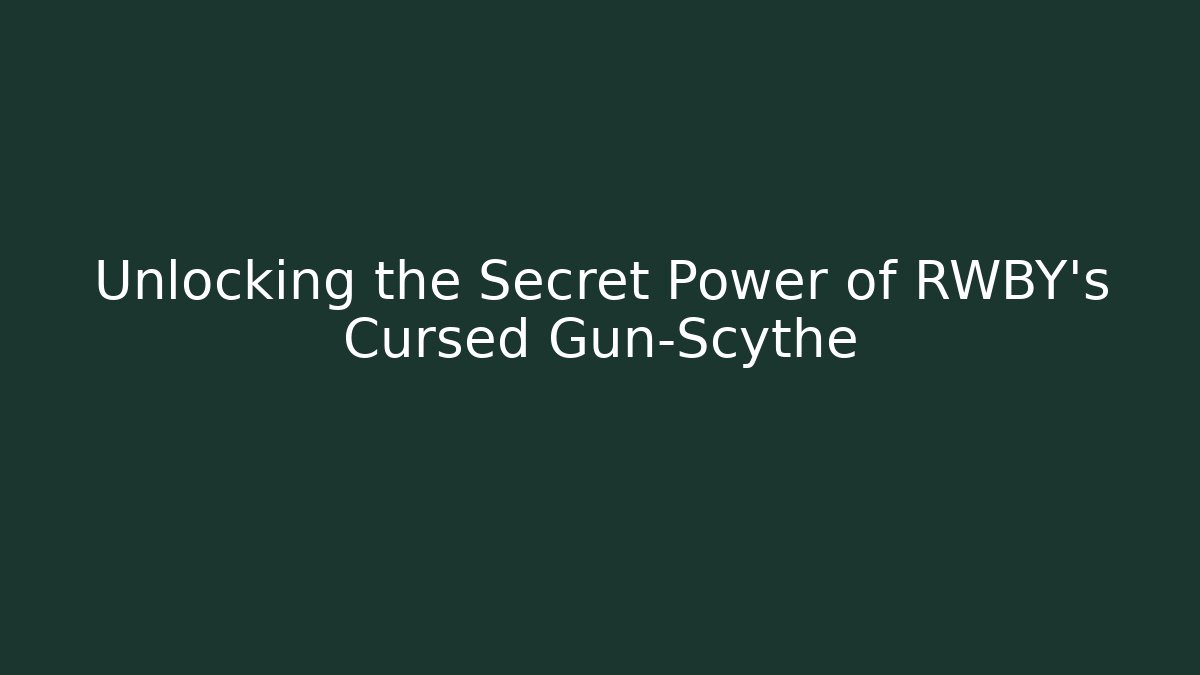 Unlocking the Secret Power of RWBY's Cursed Gun-Scythe