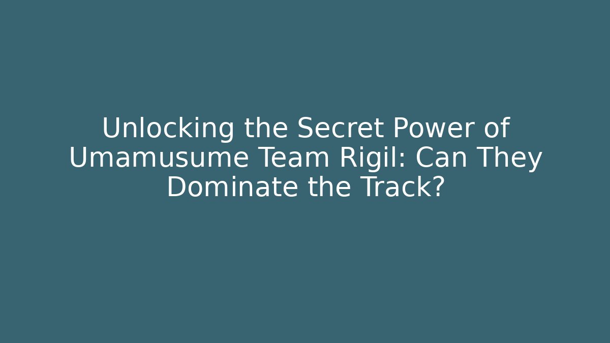 Unlocking the Secret Power of Umamusume Team Rigil: Can They Dominate the Track?