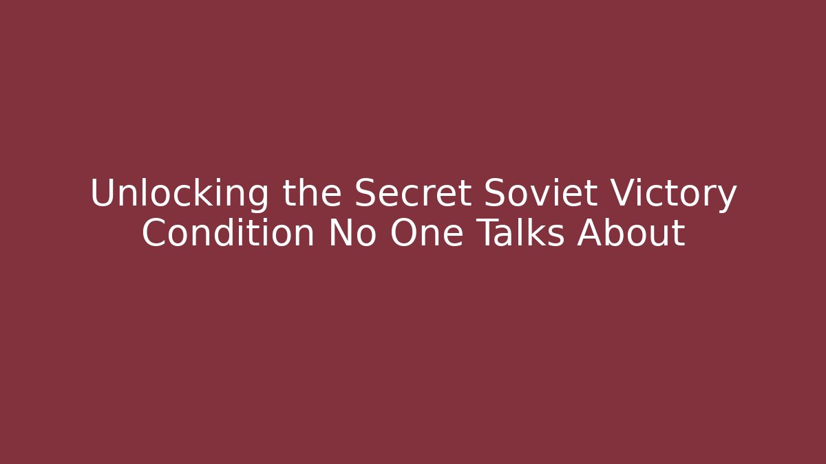 Unlocking the Secret Soviet Victory Condition No One Talks About