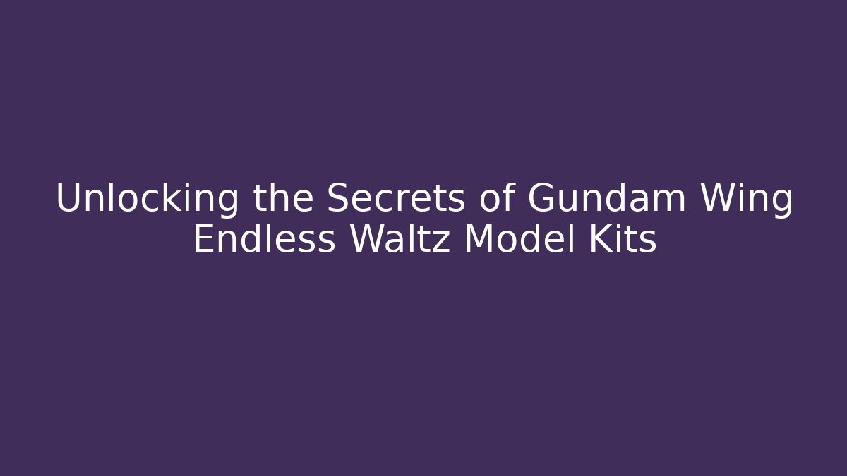 Unlocking the Secrets of Gundam Wing Endless Waltz Model Kits - Método de Aprovação