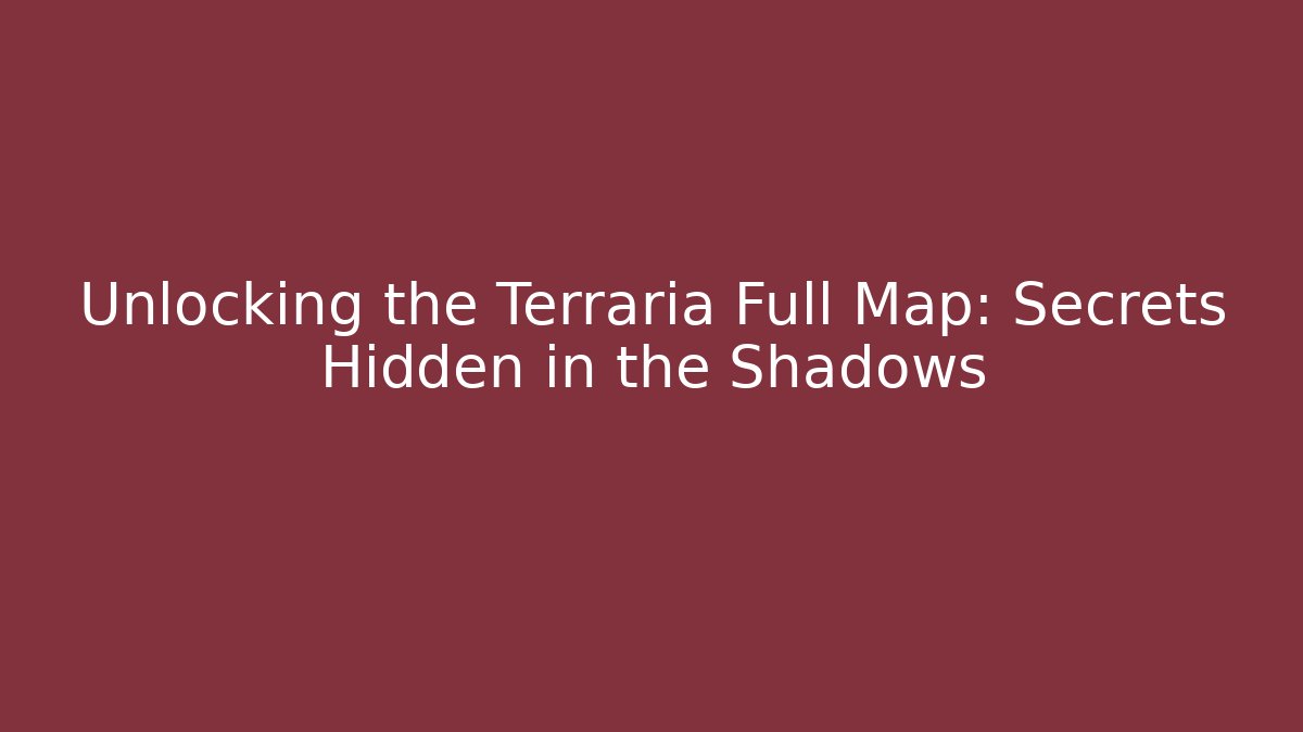 Unlocking the Terraria Full Map: Secrets Hidden in the Shadows